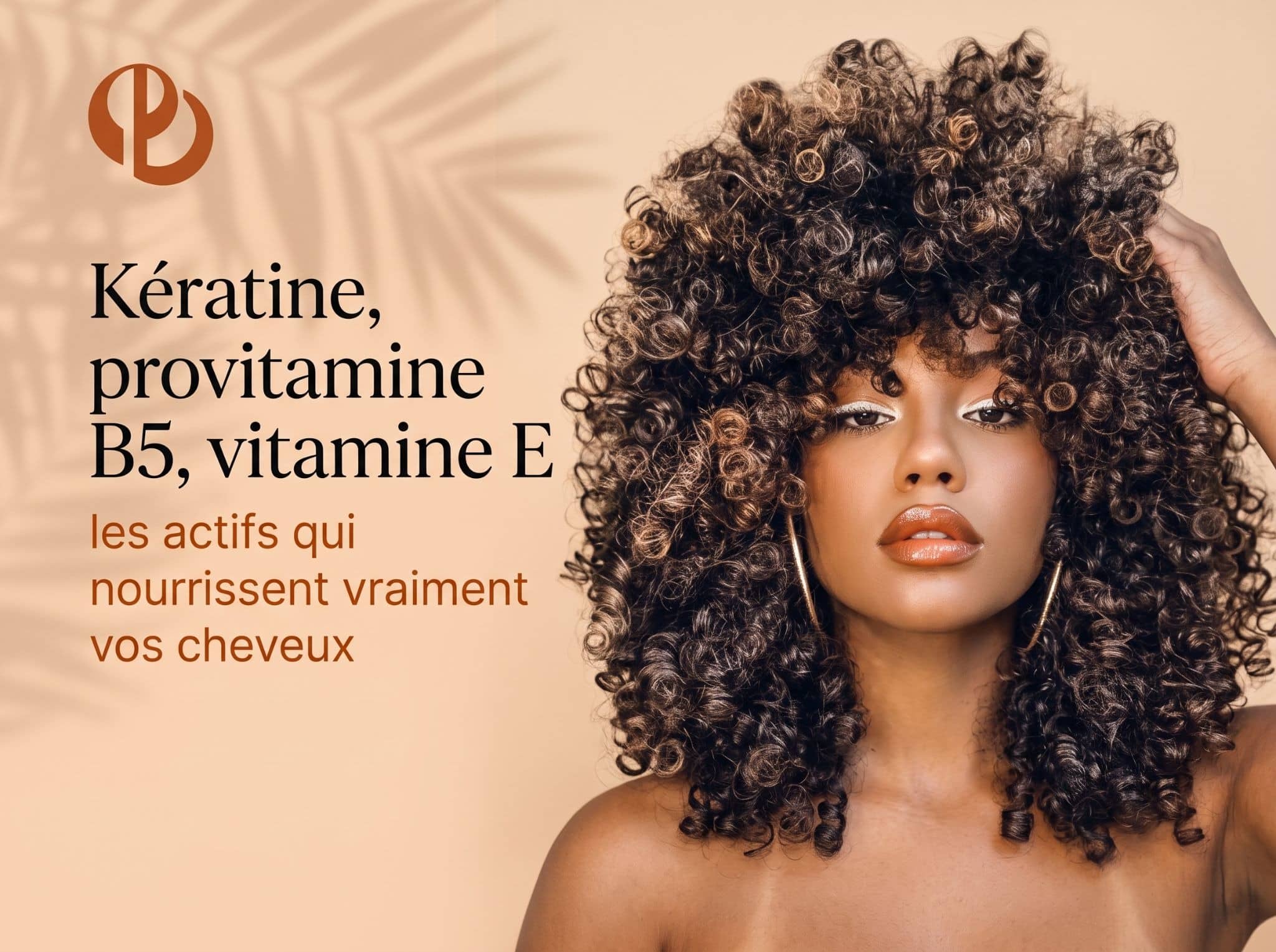 Kératine, provitamine B5, vitamine E : les actifs qui nourrissent vraiment vos cheveux